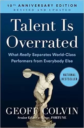 Talent is Overrated: What Really Separates World-Class Performers from Everybody Else
